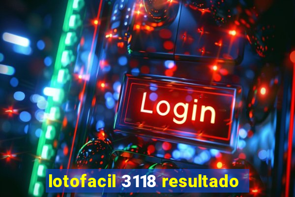 lotofacil 3118 resultado